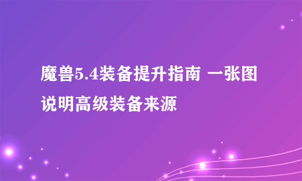 魔兽5.4装备提升指南 一张图说明高级装备来源