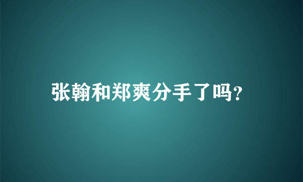 张翰和郑爽分手了吗？