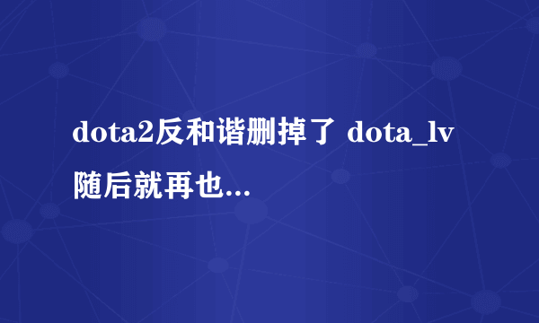 dota2反和谐删掉了 dota_lv 随后就再也玩不了了