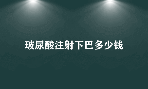 玻尿酸注射下巴多少钱