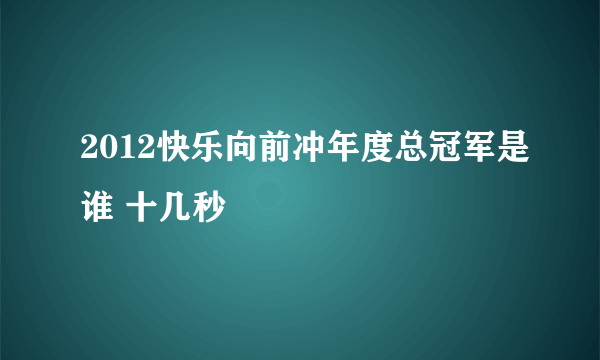 2012快乐向前冲年度总冠军是谁 十几秒