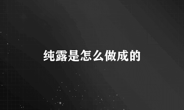 纯露是怎么做成的