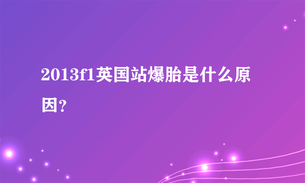 2013f1英国站爆胎是什么原因？