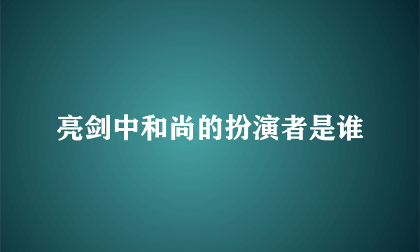 亮剑中和尚的扮演者是谁