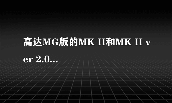 高达MG版的MK II和MK II ver 2.0 有什么区别？