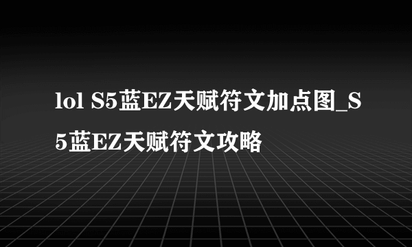 lol S5蓝EZ天赋符文加点图_S5蓝EZ天赋符文攻略