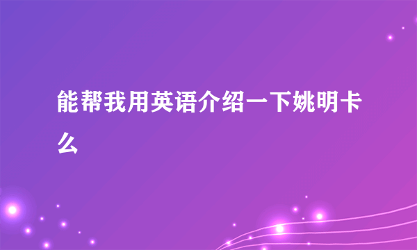 能帮我用英语介绍一下姚明卡么