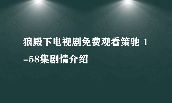 狼殿下电视剧免费观看策驰 1-58集剧情介绍