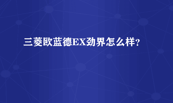 三菱欧蓝德EX劲界怎么样？