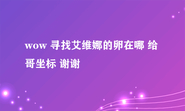 wow 寻找艾维娜的卵在哪 给哥坐标 谢谢