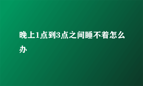 晚上1点到3点之间睡不着怎么办