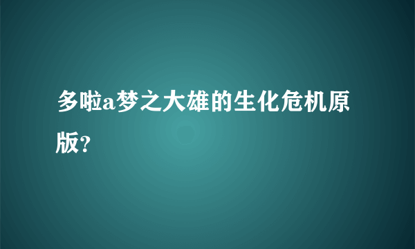 多啦a梦之大雄的生化危机原版？