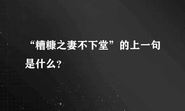 “糟糠之妻不下堂”的上一句是什么？