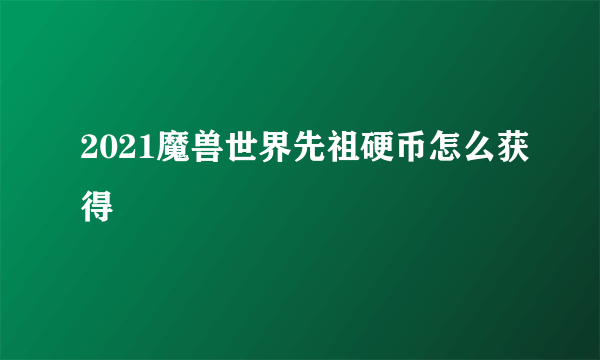 2021魔兽世界先祖硬币怎么获得