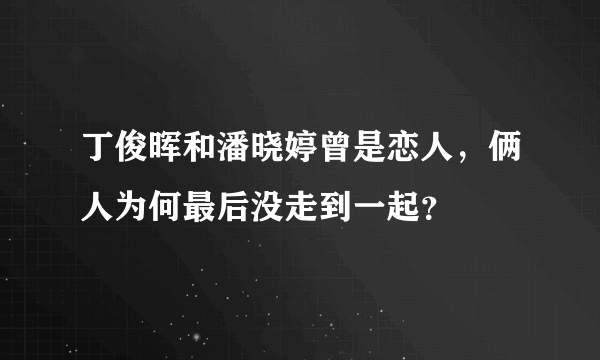 丁俊晖和潘晓婷曾是恋人，俩人为何最后没走到一起？