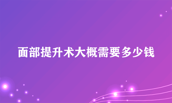 面部提升术大概需要多少钱