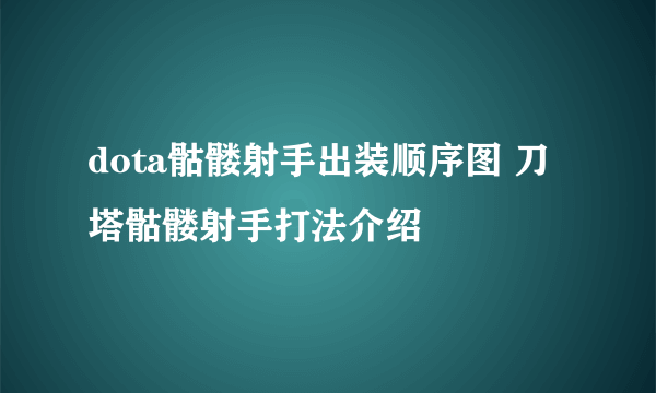 dota骷髅射手出装顺序图 刀塔骷髅射手打法介绍