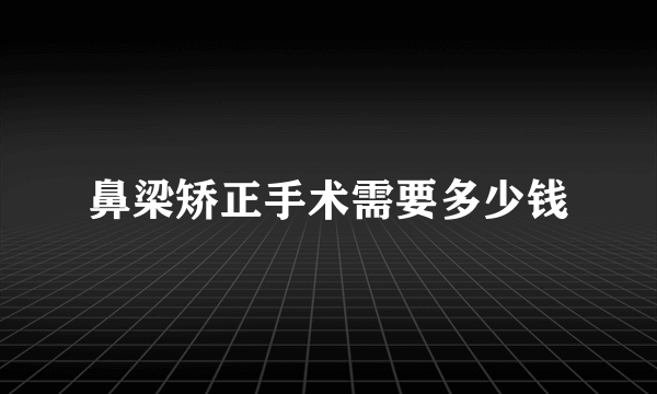 鼻梁矫正手术需要多少钱