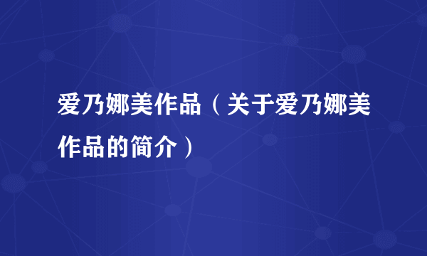 爱乃娜美作品（关于爱乃娜美作品的简介）