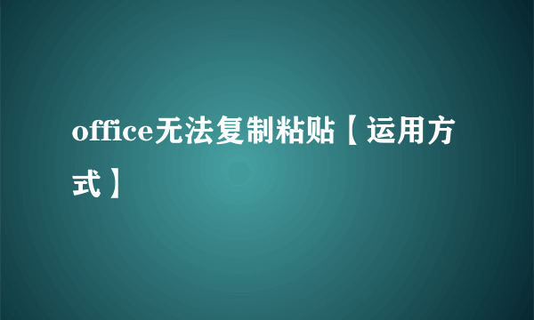 office无法复制粘贴【运用方式】