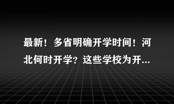 最新！多省明确开学时间！河北何时开学？这些学校为开学做准备……