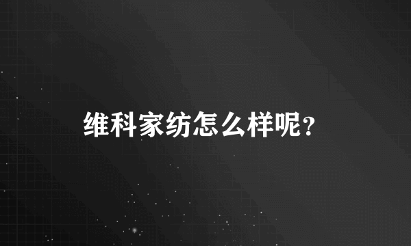 维科家纺怎么样呢？