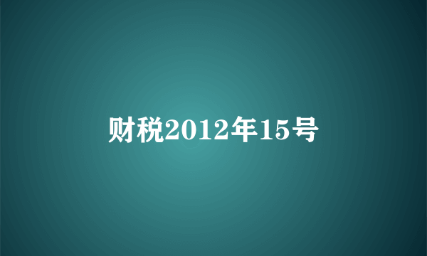 财税2012年15号