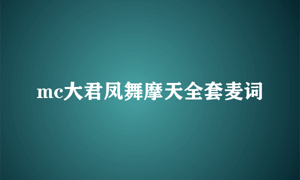 mc大君凤舞摩天全套麦词