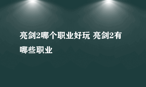 亮剑2哪个职业好玩 亮剑2有哪些职业