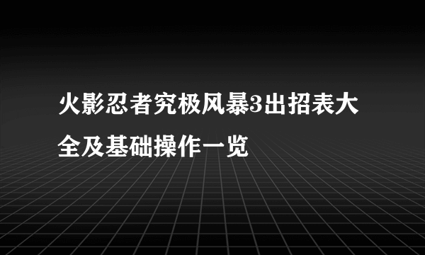 火影忍者究极风暴3出招表大全及基础操作一览