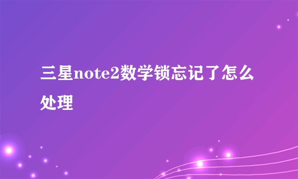 三星note2数学锁忘记了怎么处理