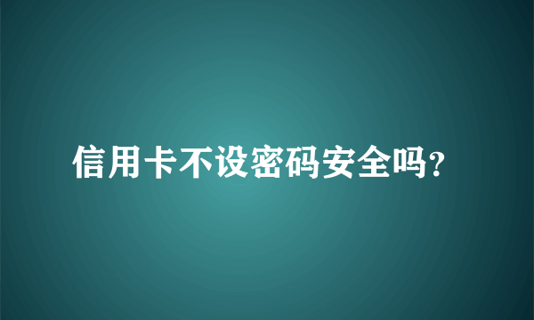 信用卡不设密码安全吗？