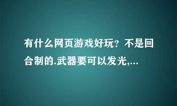 有什么网页游戏好玩？不是回合制的.武器要可以发光,最好有坐骑什么的