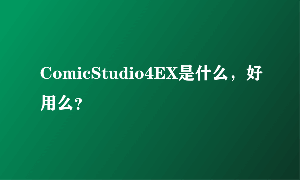 ComicStudio4EX是什么，好用么？