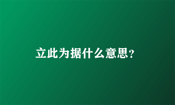 立此为据什么意思？