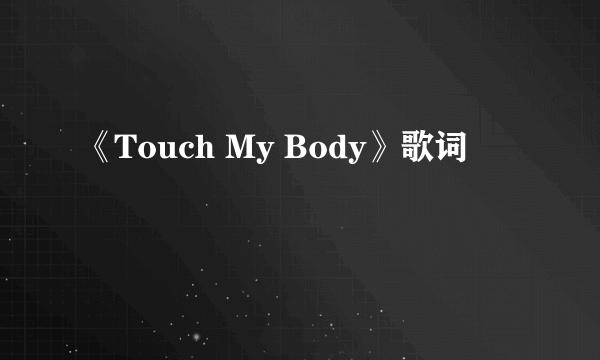 《Touch My Body》歌词