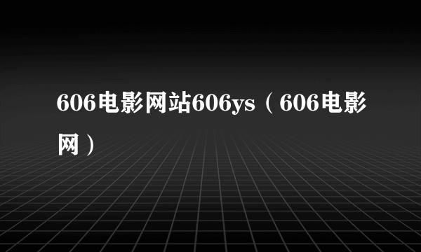 606电影网站606ys（606电影网）