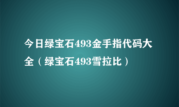 今日绿宝石493金手指代码大全（绿宝石493雪拉比）