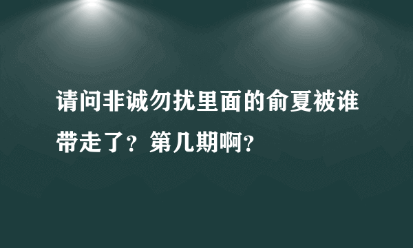 请问非诚勿扰里面的俞夏被谁带走了？第几期啊？