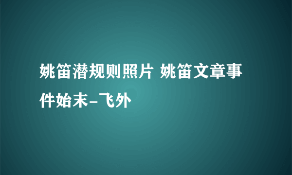 姚笛潜规则照片 姚笛文章事件始末-飞外