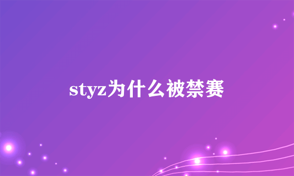 styz为什么被禁赛