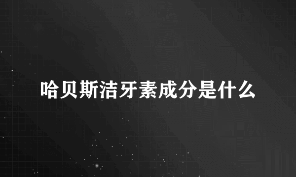 哈贝斯洁牙素成分是什么