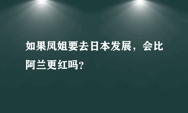 如果凤姐要去日本发展，会比阿兰更红吗？