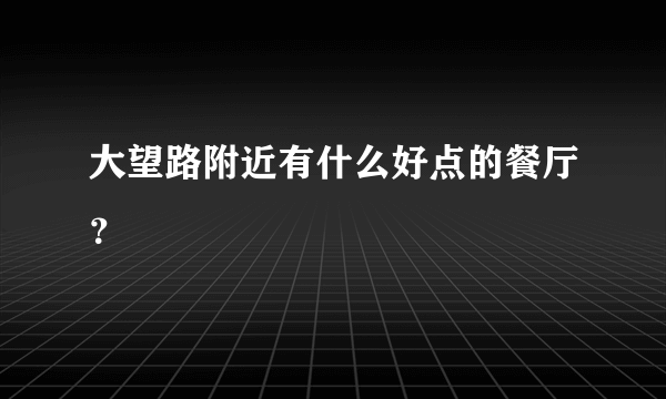 大望路附近有什么好点的餐厅？