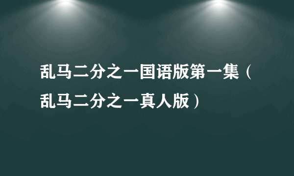 乱马二分之一国语版第一集（乱马二分之一真人版）