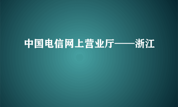 中国电信网上营业厅——浙江