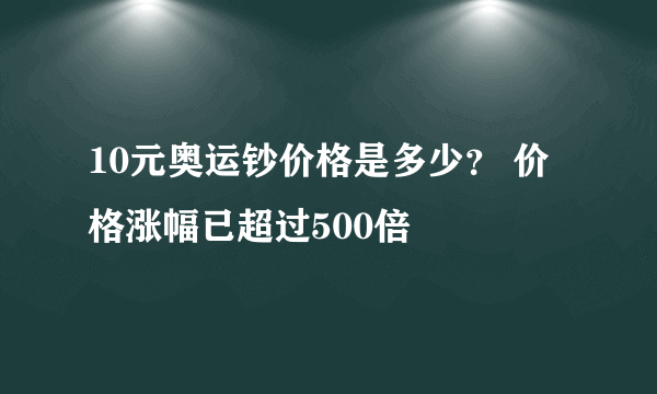 10元奥运钞价格是多少？ 价格涨幅已超过500倍