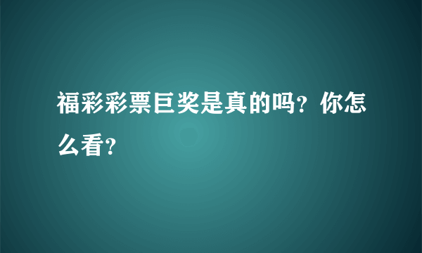 福彩彩票巨奖是真的吗？你怎么看？