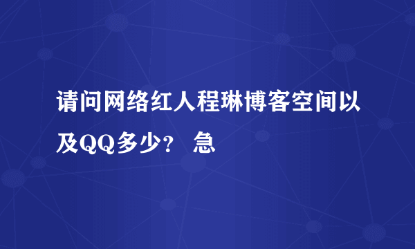 请问网络红人程琳博客空间以及QQ多少？ 急