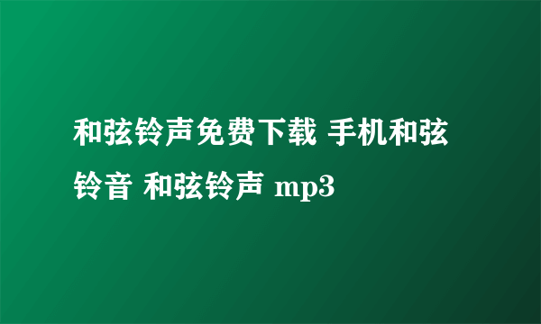 和弦铃声免费下载 手机和弦铃音 和弦铃声 mp3